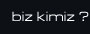 Biz Kimiz ?